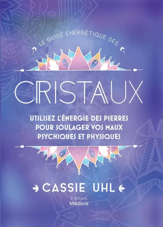 Le guide énergétique des cristaux - Utilisez l'énegie des pierres pour soulager vos maux de Cassie Uhl à Nîmes, Tarascon, SPITZZEN